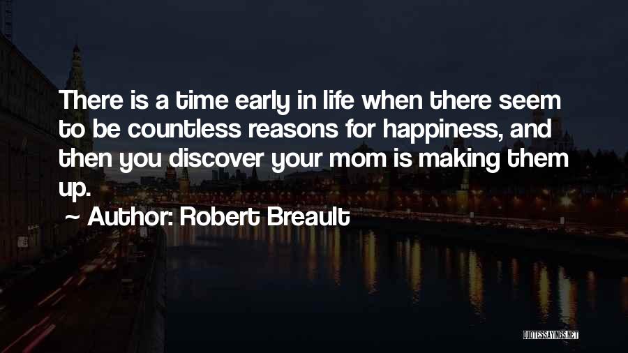 Robert Breault Quotes: There Is A Time Early In Life When There Seem To Be Countless Reasons For Happiness, And Then You Discover