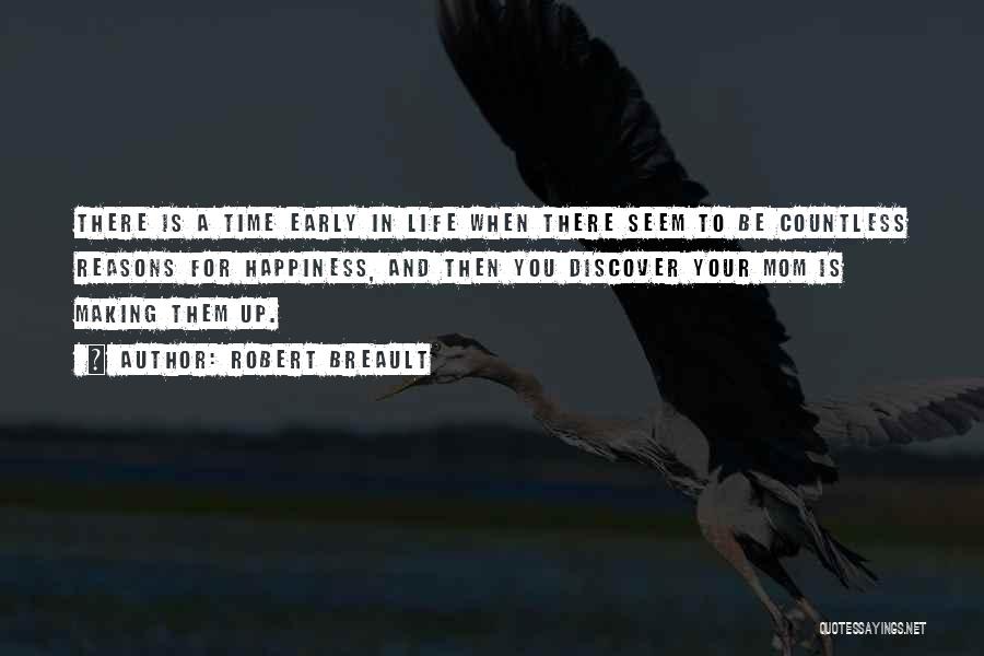 Robert Breault Quotes: There Is A Time Early In Life When There Seem To Be Countless Reasons For Happiness, And Then You Discover