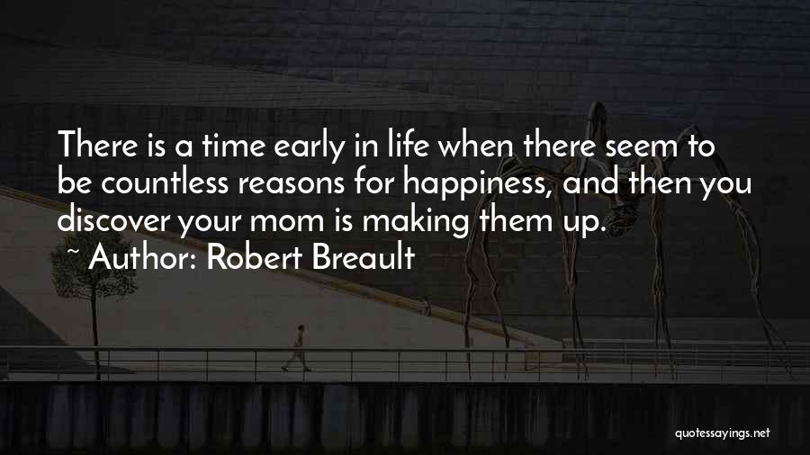 Robert Breault Quotes: There Is A Time Early In Life When There Seem To Be Countless Reasons For Happiness, And Then You Discover