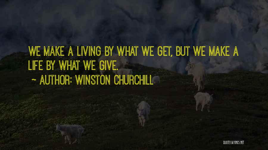 Winston Churchill Quotes: We Make A Living By What We Get, But We Make A Life By What We Give.