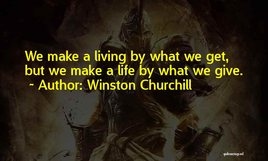 Winston Churchill Quotes: We Make A Living By What We Get, But We Make A Life By What We Give.