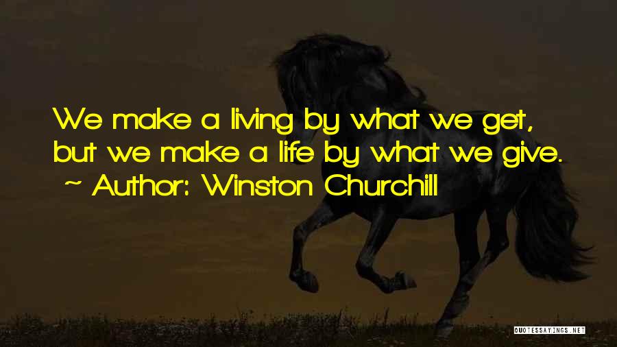 Winston Churchill Quotes: We Make A Living By What We Get, But We Make A Life By What We Give.