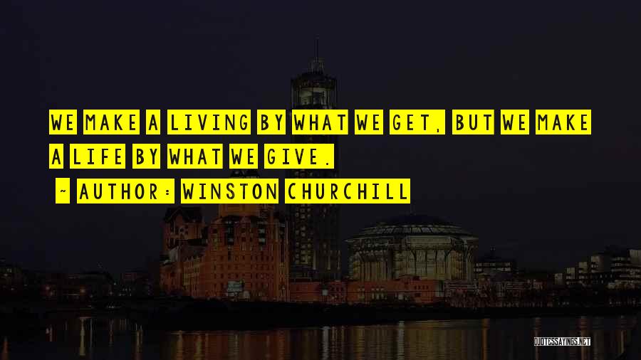 Winston Churchill Quotes: We Make A Living By What We Get, But We Make A Life By What We Give.