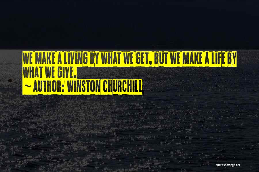 Winston Churchill Quotes: We Make A Living By What We Get, But We Make A Life By What We Give.