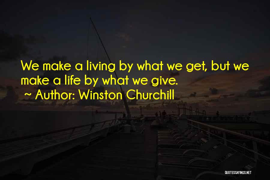 Winston Churchill Quotes: We Make A Living By What We Get, But We Make A Life By What We Give.