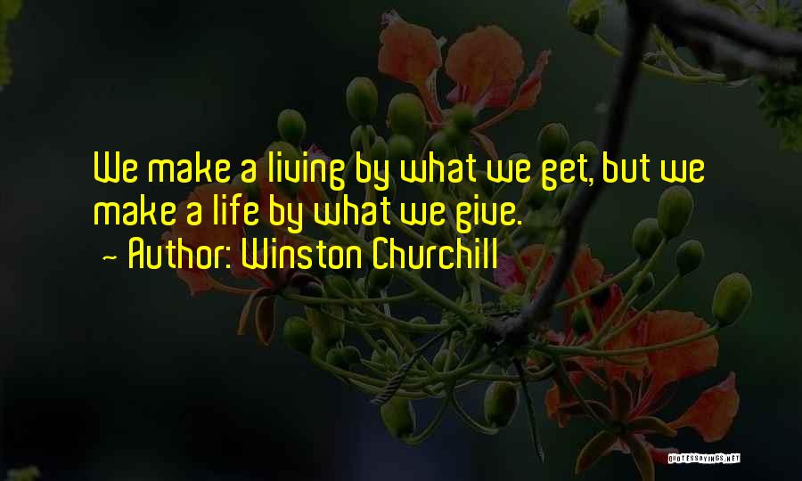 Winston Churchill Quotes: We Make A Living By What We Get, But We Make A Life By What We Give.