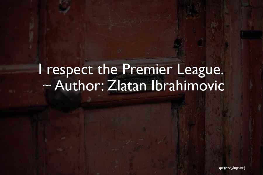 Zlatan Ibrahimovic Quotes: I Respect The Premier League.