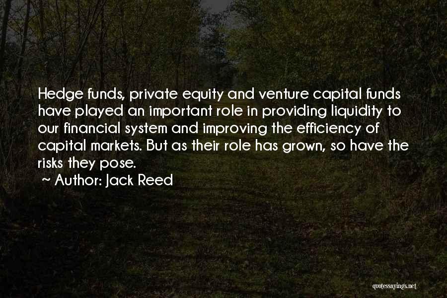 Jack Reed Quotes: Hedge Funds, Private Equity And Venture Capital Funds Have Played An Important Role In Providing Liquidity To Our Financial System