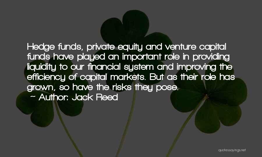 Jack Reed Quotes: Hedge Funds, Private Equity And Venture Capital Funds Have Played An Important Role In Providing Liquidity To Our Financial System