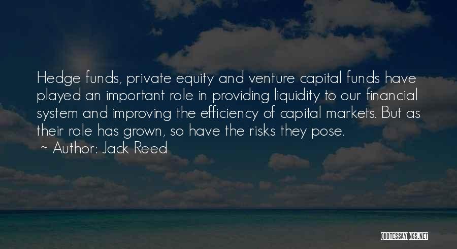 Jack Reed Quotes: Hedge Funds, Private Equity And Venture Capital Funds Have Played An Important Role In Providing Liquidity To Our Financial System