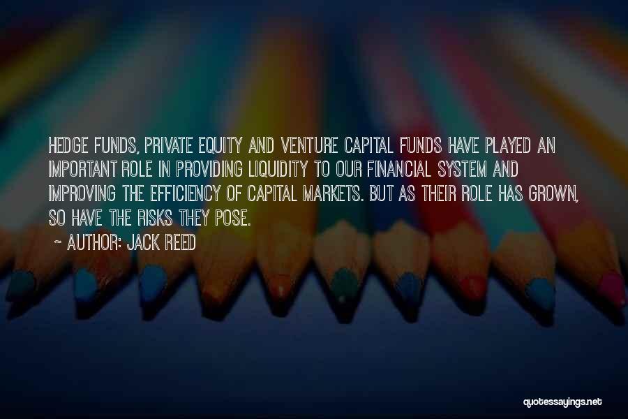 Jack Reed Quotes: Hedge Funds, Private Equity And Venture Capital Funds Have Played An Important Role In Providing Liquidity To Our Financial System