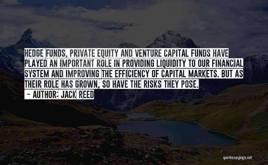 Jack Reed Quotes: Hedge Funds, Private Equity And Venture Capital Funds Have Played An Important Role In Providing Liquidity To Our Financial System