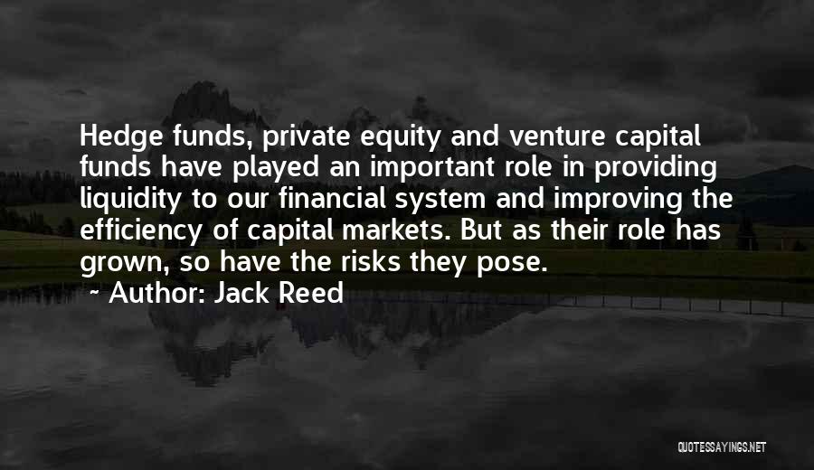 Jack Reed Quotes: Hedge Funds, Private Equity And Venture Capital Funds Have Played An Important Role In Providing Liquidity To Our Financial System