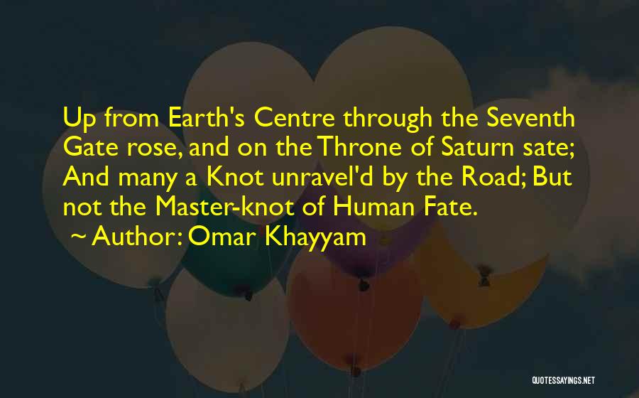 Omar Khayyam Quotes: Up From Earth's Centre Through The Seventh Gate Rose, And On The Throne Of Saturn Sate; And Many A Knot