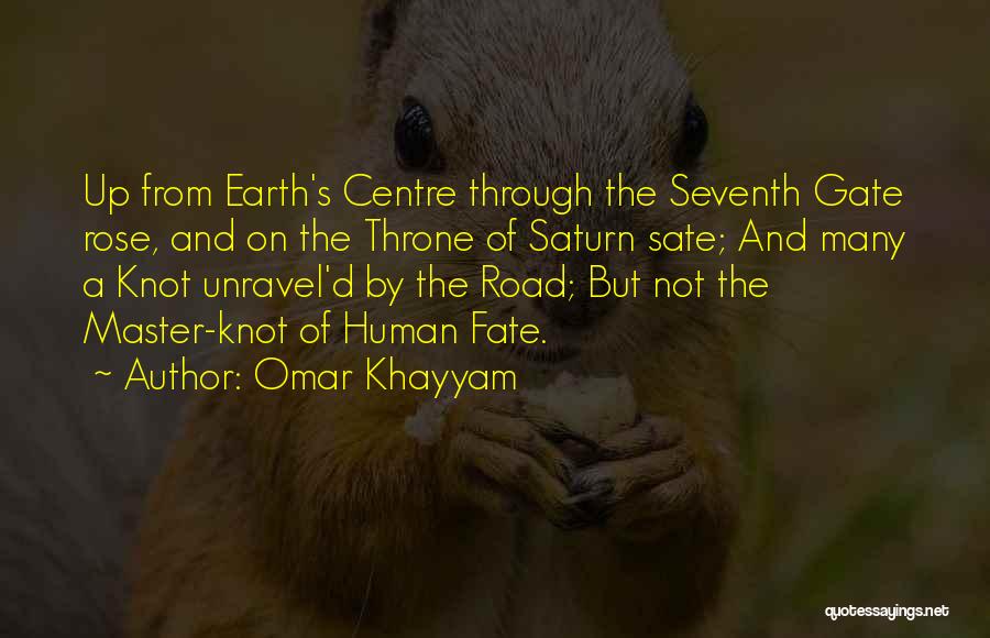 Omar Khayyam Quotes: Up From Earth's Centre Through The Seventh Gate Rose, And On The Throne Of Saturn Sate; And Many A Knot