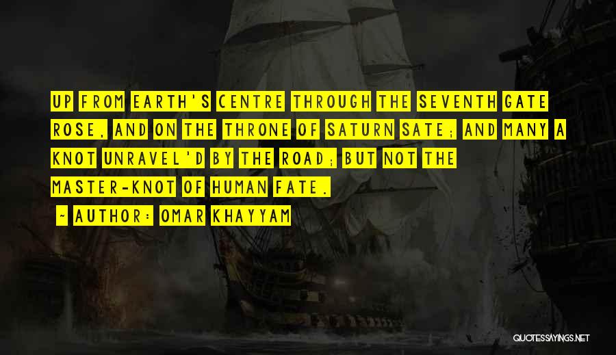 Omar Khayyam Quotes: Up From Earth's Centre Through The Seventh Gate Rose, And On The Throne Of Saturn Sate; And Many A Knot