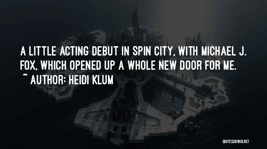 Heidi Klum Quotes: A Little Acting Debut In Spin City, With Michael J. Fox, Which Opened Up A Whole New Door For Me.
