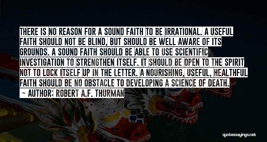Robert A.F. Thurman Quotes: There Is No Reason For A Sound Faith To Be Irrational. A Useful Faith Should Not Be Blind, But Should