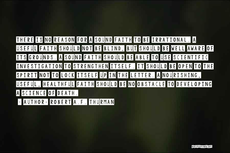 Robert A.F. Thurman Quotes: There Is No Reason For A Sound Faith To Be Irrational. A Useful Faith Should Not Be Blind, But Should