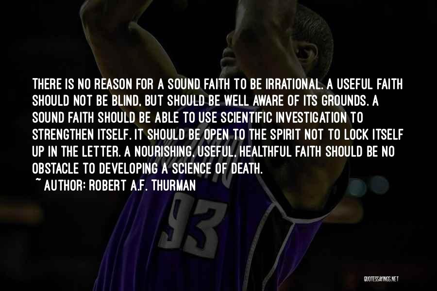 Robert A.F. Thurman Quotes: There Is No Reason For A Sound Faith To Be Irrational. A Useful Faith Should Not Be Blind, But Should