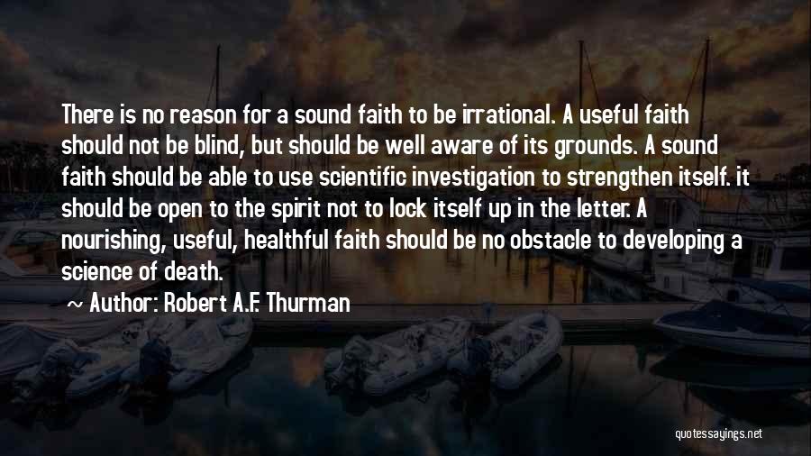 Robert A.F. Thurman Quotes: There Is No Reason For A Sound Faith To Be Irrational. A Useful Faith Should Not Be Blind, But Should