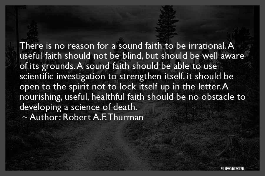Robert A.F. Thurman Quotes: There Is No Reason For A Sound Faith To Be Irrational. A Useful Faith Should Not Be Blind, But Should