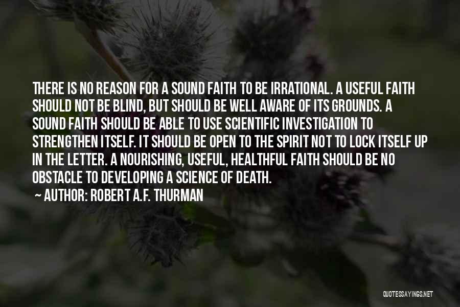 Robert A.F. Thurman Quotes: There Is No Reason For A Sound Faith To Be Irrational. A Useful Faith Should Not Be Blind, But Should