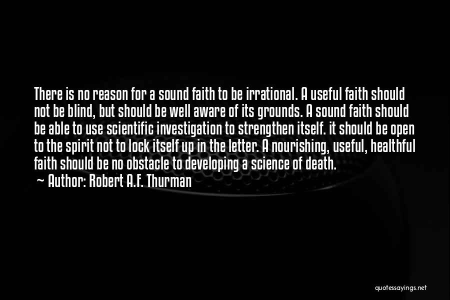 Robert A.F. Thurman Quotes: There Is No Reason For A Sound Faith To Be Irrational. A Useful Faith Should Not Be Blind, But Should