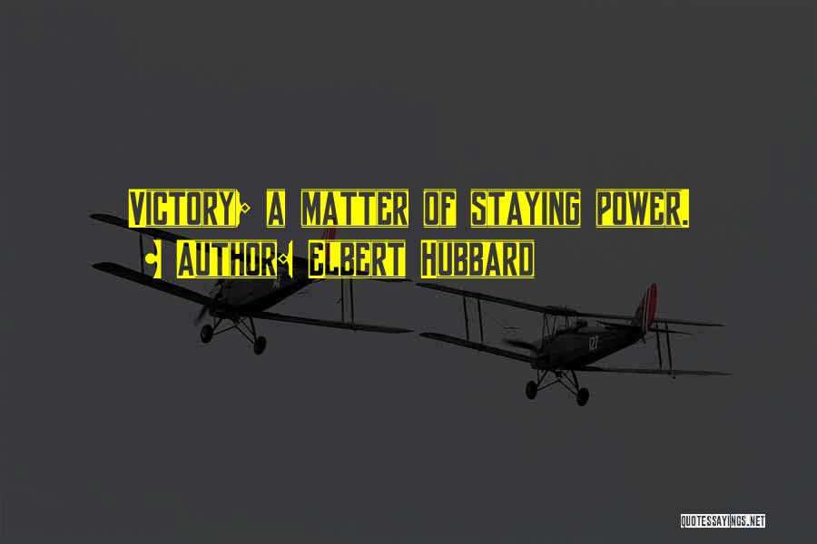 Elbert Hubbard Quotes: Victory; A Matter Of Staying Power.