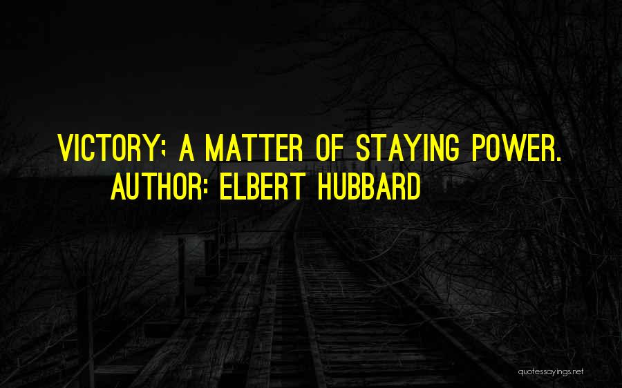 Elbert Hubbard Quotes: Victory; A Matter Of Staying Power.