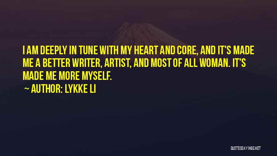 Lykke Li Quotes: I Am Deeply In Tune With My Heart And Core, And It's Made Me A Better Writer, Artist, And Most