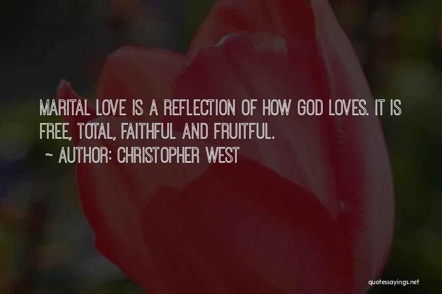 Christopher West Quotes: Marital Love Is A Reflection Of How God Loves. It Is Free, Total, Faithful And Fruitful.
