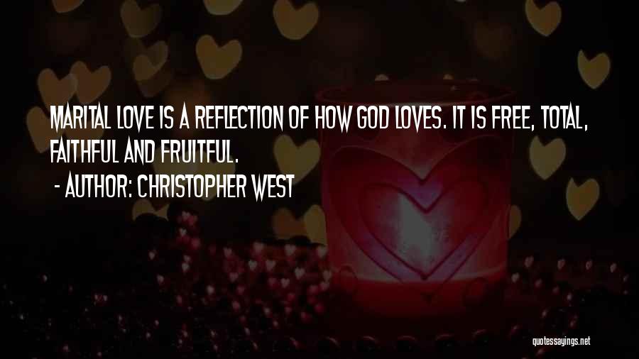 Christopher West Quotes: Marital Love Is A Reflection Of How God Loves. It Is Free, Total, Faithful And Fruitful.