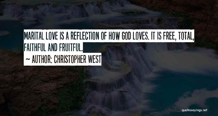 Christopher West Quotes: Marital Love Is A Reflection Of How God Loves. It Is Free, Total, Faithful And Fruitful.