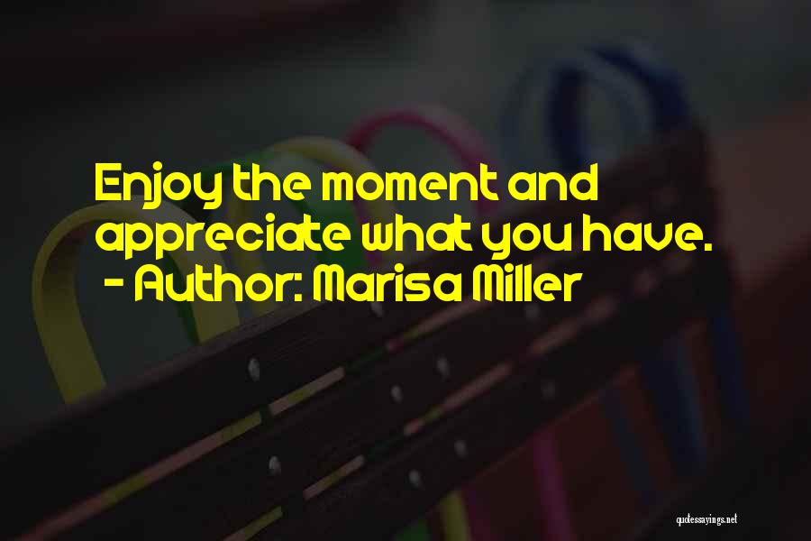 Marisa Miller Quotes: Enjoy The Moment And Appreciate What You Have.