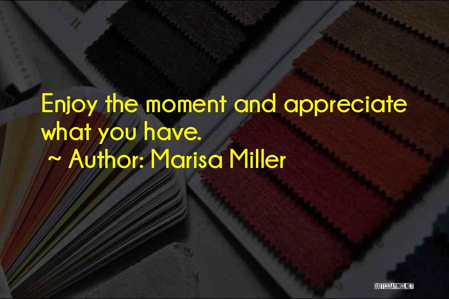 Marisa Miller Quotes: Enjoy The Moment And Appreciate What You Have.
