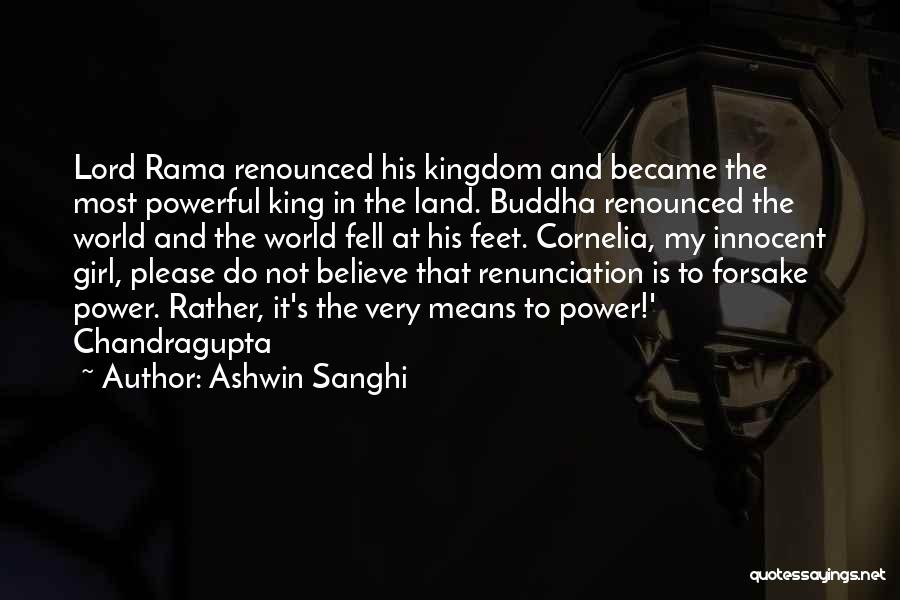 Ashwin Sanghi Quotes: Lord Rama Renounced His Kingdom And Became The Most Powerful King In The Land. Buddha Renounced The World And The