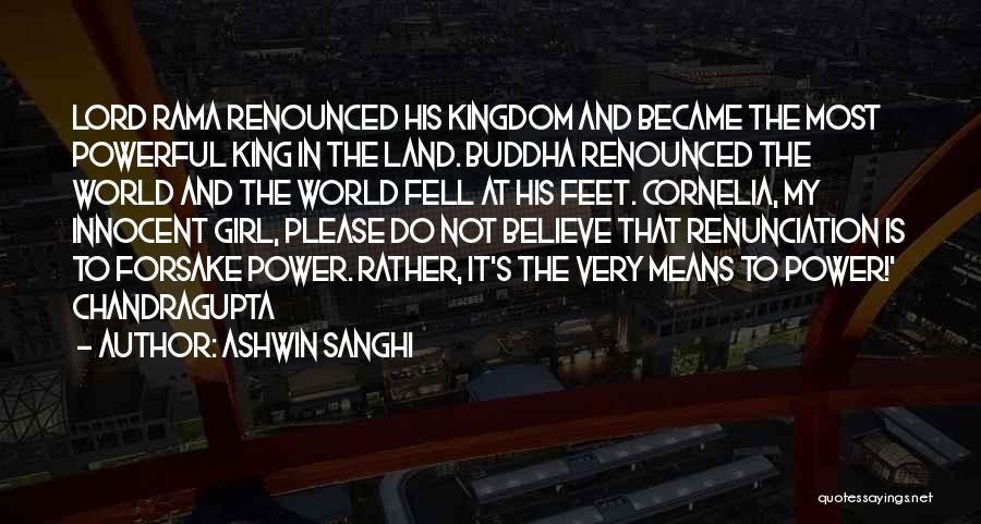 Ashwin Sanghi Quotes: Lord Rama Renounced His Kingdom And Became The Most Powerful King In The Land. Buddha Renounced The World And The