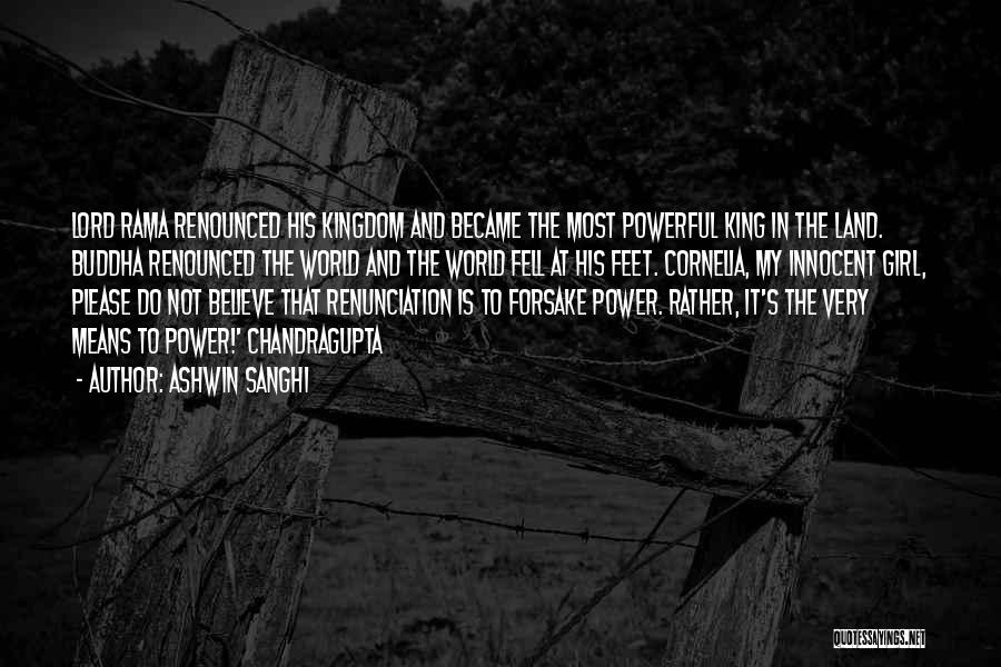 Ashwin Sanghi Quotes: Lord Rama Renounced His Kingdom And Became The Most Powerful King In The Land. Buddha Renounced The World And The