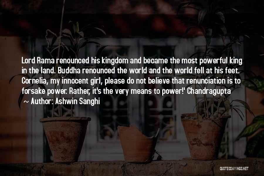 Ashwin Sanghi Quotes: Lord Rama Renounced His Kingdom And Became The Most Powerful King In The Land. Buddha Renounced The World And The