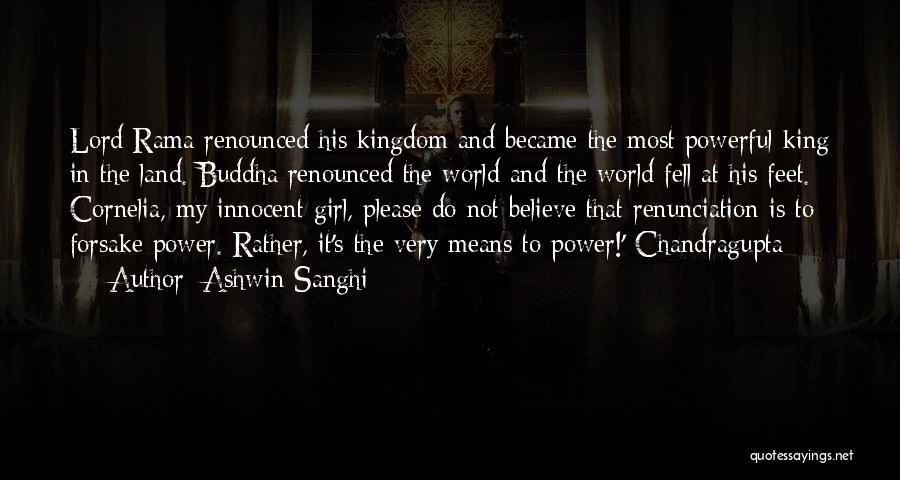 Ashwin Sanghi Quotes: Lord Rama Renounced His Kingdom And Became The Most Powerful King In The Land. Buddha Renounced The World And The