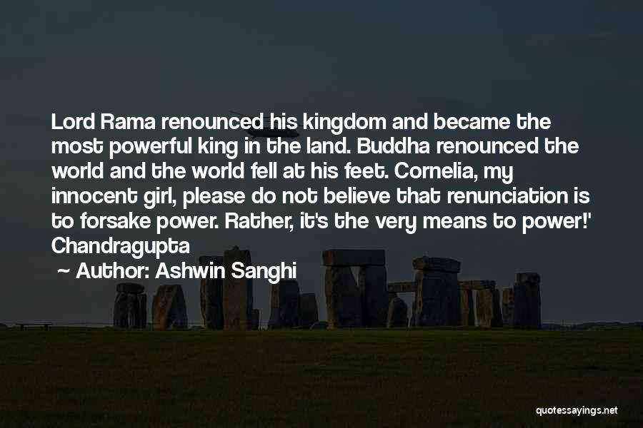 Ashwin Sanghi Quotes: Lord Rama Renounced His Kingdom And Became The Most Powerful King In The Land. Buddha Renounced The World And The