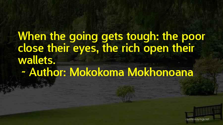 Mokokoma Mokhonoana Quotes: When The Going Gets Tough: The Poor Close Their Eyes, The Rich Open Their Wallets.