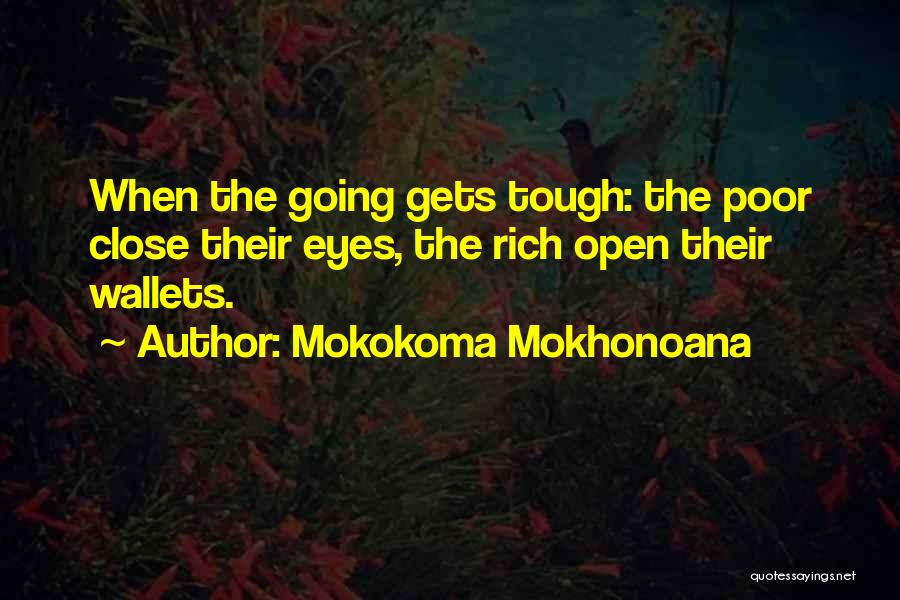 Mokokoma Mokhonoana Quotes: When The Going Gets Tough: The Poor Close Their Eyes, The Rich Open Their Wallets.