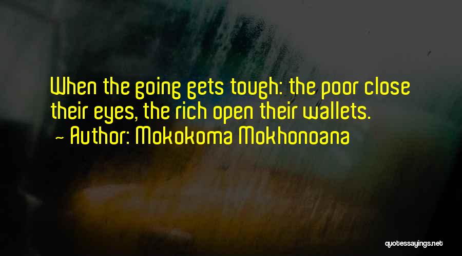 Mokokoma Mokhonoana Quotes: When The Going Gets Tough: The Poor Close Their Eyes, The Rich Open Their Wallets.