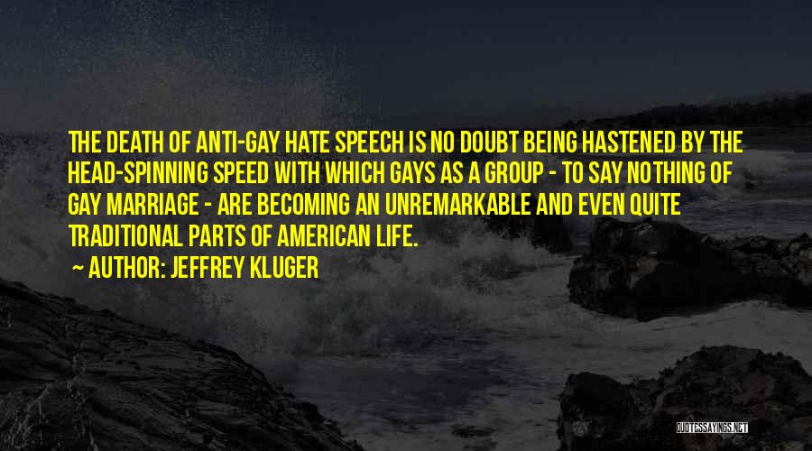 Jeffrey Kluger Quotes: The Death Of Anti-gay Hate Speech Is No Doubt Being Hastened By The Head-spinning Speed With Which Gays As A