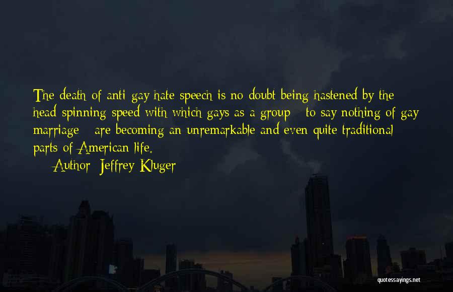 Jeffrey Kluger Quotes: The Death Of Anti-gay Hate Speech Is No Doubt Being Hastened By The Head-spinning Speed With Which Gays As A