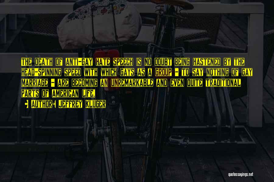 Jeffrey Kluger Quotes: The Death Of Anti-gay Hate Speech Is No Doubt Being Hastened By The Head-spinning Speed With Which Gays As A