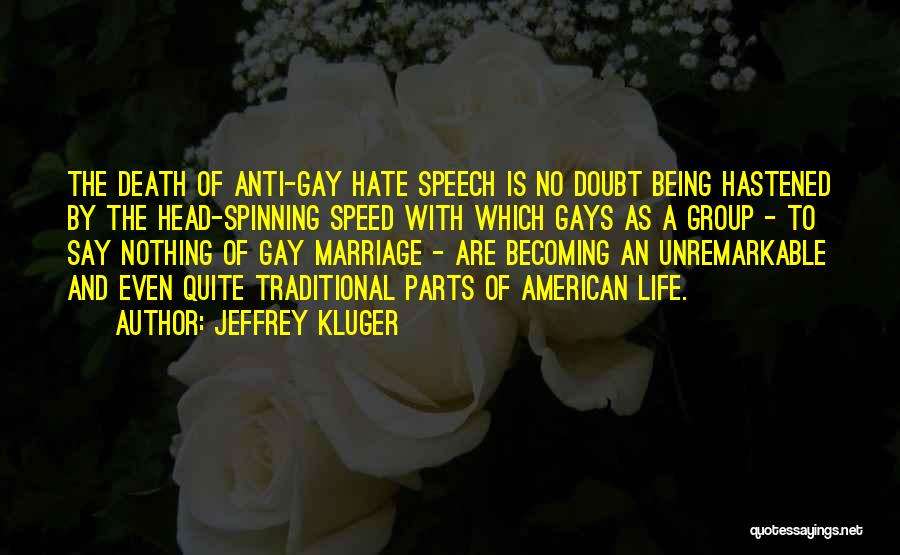 Jeffrey Kluger Quotes: The Death Of Anti-gay Hate Speech Is No Doubt Being Hastened By The Head-spinning Speed With Which Gays As A