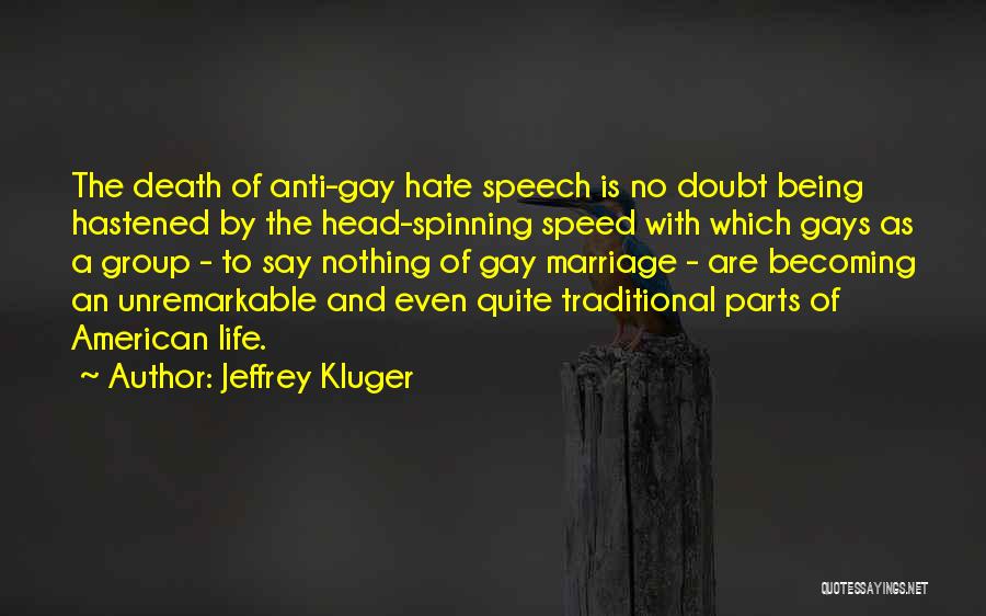 Jeffrey Kluger Quotes: The Death Of Anti-gay Hate Speech Is No Doubt Being Hastened By The Head-spinning Speed With Which Gays As A